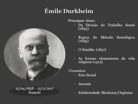 Émile Durkheim Principais obras: Da Divisão do Trabalho Social (1893)