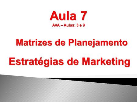 Aula 7 Estratégias de Marketing Matrizes de Planejamento