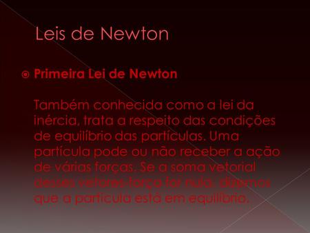 Leis de Newton Primeira Lei de Newton Também conhecida como a lei da inércia, trata a respeito das condições de equilíbrio das partículas. Uma partícula.
