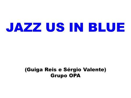 JAZZ US IN BLUE (Guiga Reis e Sérgio Valente) Grupo OPA.