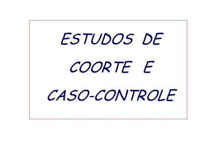 ESTUDOS DE COORTE E CASO-CONTROLE