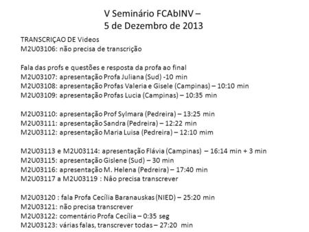 V Seminário FCAbINV – 5 de Dezembro de 2013 TRANSCRIÇAO DE Videos M2U03106: não precisa de transcrição Fala das profs e questões e resposta da profa ao.
