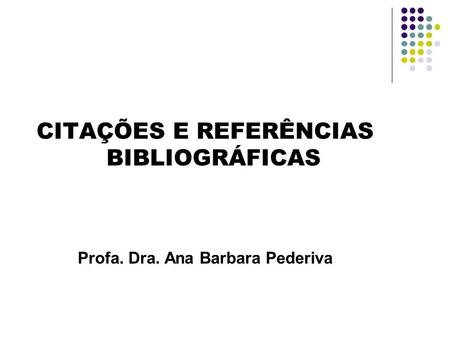 CITAÇÕES E REFERÊNCIAS BIBLIOGRÁFICAS Profa. Dra. Ana Barbara Pederiva.