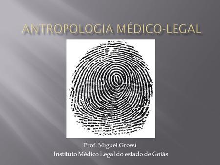 Prof. Miguel Grossi Instituto Médico Legal do estado de Goiás.