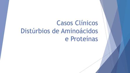 Casos Clínicos Distúrbios de Aminoácidos e Proteínas