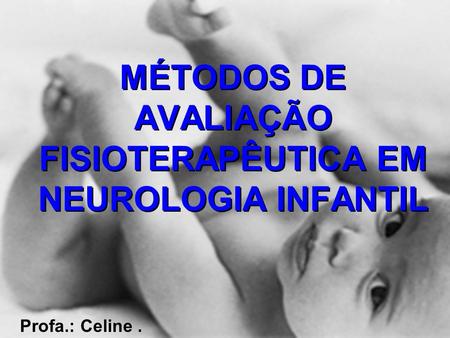 MÉTODOS DE AVALIAÇÃO FISIOTERAPÊUTICA EM NEUROLOGIA INFANTIL