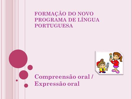 FORMAÇÃO DO NOVO PROGRAMA DE LÍNGUA PORTUGUESA Compreensão oral / Expressão oral.