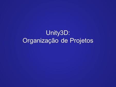 Unity3D: Organização de Projetos