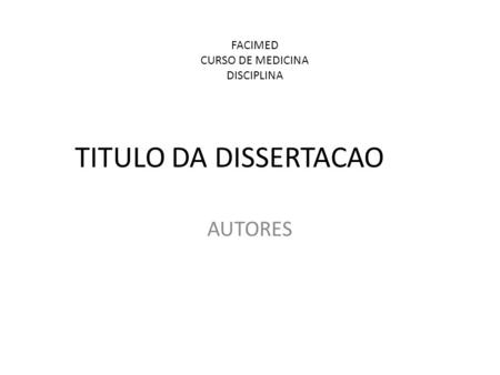 TITULO DA DISSERTACAO AUTORES FACIMED CURSO DE MEDICINA DISCIPLINA.