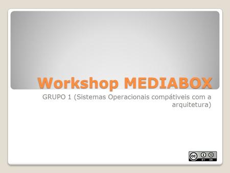 Workshop MEDIABOX GRUPO 1 (Sistemas Operacionais compátiveis com a arquitetura)