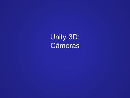 Unity 3D: Câmeras.