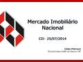 Mercado Imobiliário Nacional CII– 25/07/2014 Mercado Imobiliário Nacional CII– 25/07/2014 Celso Petrucci Economista-chefe do Secovi-SP.