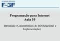 Programação para Internet Aula 10 Introdução (Características do BD Relacional e Implementação)