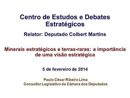 Centro de Estudos e Debates Estratégicos Relator: Deputado Colbert Martins Minerais estratégicos e terras-raras: a importância de uma visão estratégica.