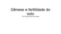 Gênese e fertilidade do solo Profª Andréia Patricia Andrade.