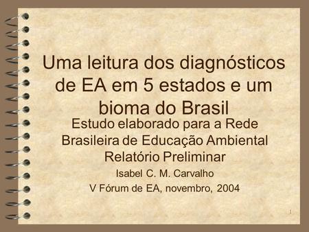 1 Uma leitura dos diagnósticos de EA em 5 estados e um bioma do Brasil Estudo elaborado para a Rede Brasileira de Educação Ambiental Relatório Preliminar.