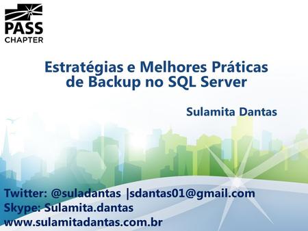 Sulamita Dantas Estratégias e Melhores Práticas de Backup no SQL Server Skype: Sulamita.dantas