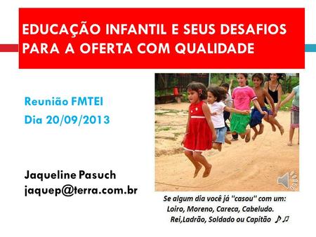 Reunião FMTEI Dia 20/09/2013 Jaqueline Pasuch EDUCAÇÃO INFANTIL E SEUS DESAFIOS PARA A OFERTA COM QUALIDADE.