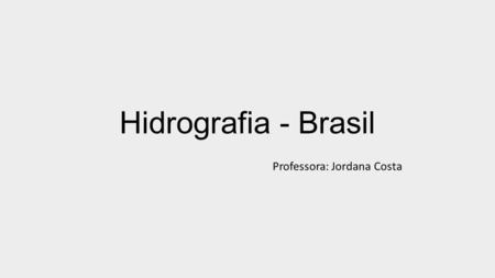 Hidrografia - Brasil Professora: Jordana Costa. As reservas brasileiras de água doce O Brasil é um país privilegiado em relação a disponibilidade de água;