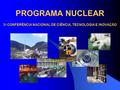 PROGRAMA NUCLEAR 3 a CONFERÊNCIA NACIONAL DE CIÊNCIA, TECNOLOGIA E INOVAÇÃO.