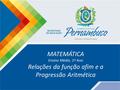 MATEMÁTICA Ensino Médio, 1º Ano Relações da função afim e a Progressão Aritmética.