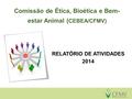 Comissão de Ética, Bioética e Bem- estar Animal ( CEBEA/CFMV) RELATÓRIO DE ATIVIDADES 2014.