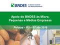 Apoio do BNDES às Micro, Pequenas e Médias Empresas Pelotas – RS – 07.abr.2016.