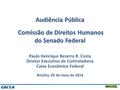 Brasília, 05 de maio de 2014 Audiência Pública Comissão de Direitos Humanos do Senado Federal Paulo Henrique Bezerra R. Costa Diretor Executivo de Controladoria.