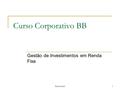 Bruno Lund1 Curso Corporativo BB Gestão de Investimentos em Renda Fixa.