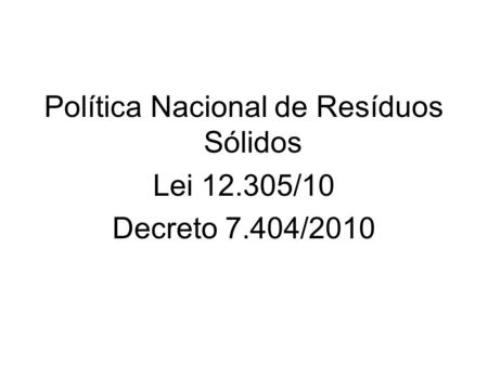 Política Nacional de Resíduos Sólidos Lei 12.305/10 Decreto 7.404/2010.