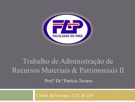 Trabalho de Administração de Recursos Materiais & Patrimoniais II Custos de Estoque, LEC & LEF Prof.ª Dr.ª Patrícia Tavares.