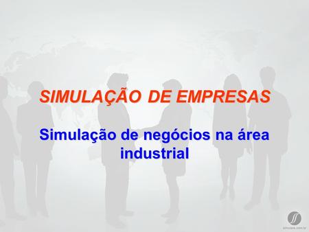 SIMULAÇÃO DE EMPRESAS Simulação de negócios na área industrial.
