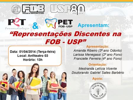 & Apresentam: “Representações Discentes na FOB - USP” Data: 01/04/2014 (Terça-feira) Local: Anfiteatro 03 Horário: 13h Apresentação: Amanda Ribeiro (3º.