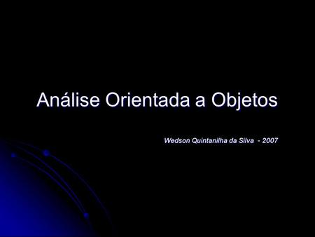 Análise Orientada a Objetos Wedson Quintanilha da Silva - 2007.