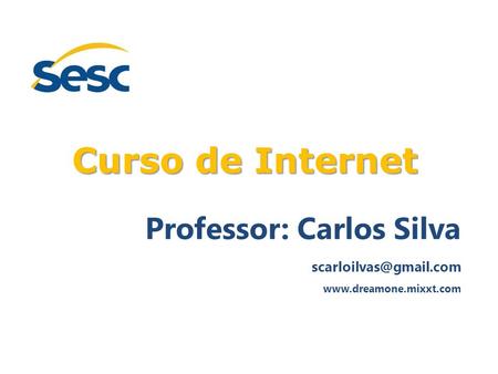 Professor: Carlos Silva  Curso de Internet.