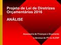 Projeto de Lei de Diretrizes Orçamentárias 2016 ANÁLISE Assessoria de Finanças e Orçamento Liderança do PT na ALESP.