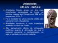 - Aristóteles 384 a.C - 322 a.C Aristóteles filósofo grego, um dos mais importantes pensadores de todos os tempos, nasceu em Estagira em 384 a.C e morreu.