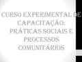 Curso Experimental de Capacitação: Práticas Sociais e Processos Comunitários.