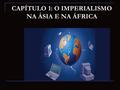 CAPÍTULO 1: O IMPERIALISMO NA ÁSIA E NA ÁFRICA SEGUNDA FASE DA REVOLUÇÃO INDUSTRIAL A SEGUNDA REVOLUÇÃO INDUSTRIAL FOI MAIS INFLUENCIADA PELA TECNOLOGIA.