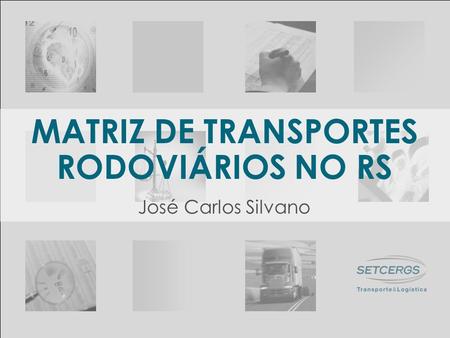 MATRIZ DE TRANSPORTES RODOVIÁRIOS NO RS José Carlos Silvano.