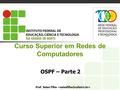 Curso Superior em Redes de Computadores OSPF – Parte 2 Prof. Sales Filho.
