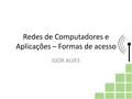 Redes de Computadores e Aplicações – Formas de acesso IGOR ALVES.