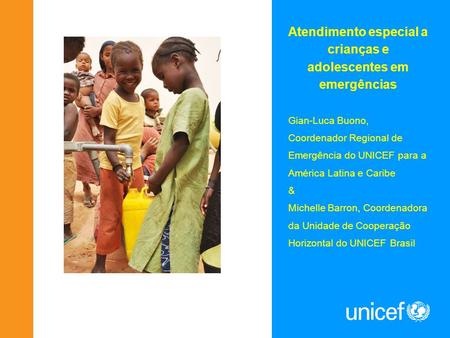 Atendimento especial a crianças e adolescentes em emergências Gian-Luca Buono, Coordenador Regional de Emergência do UNICEF para a América Latina e Caribe.