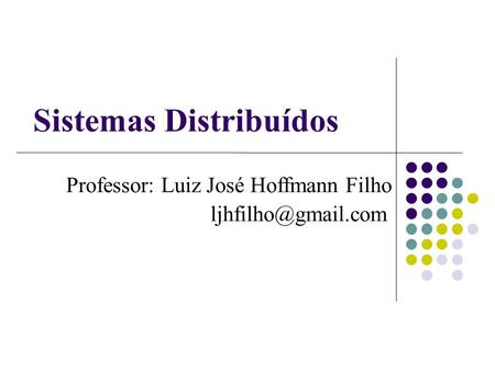 Sistemas Distribuídos Professor: Luiz José Hoffmann Filho