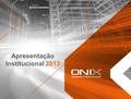 Apresentação Institucional 2013. Linha do tempo História A Onix Distribuidora é uma empresa do Grupo Romagnole que comercializa produtos para distribuição.