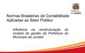 Normas Brasileiras de Contabilidade Aplicadas ao Setor Público Influência na reestruturação do modelo de gestão da Prefeitura do Município de Jundiaí.