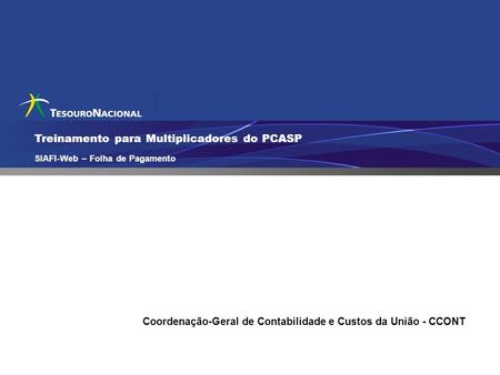 Treinamento para Multiplicadores do PCASP SIAFI-Web – Folha de Pagamento Coordenação-Geral de Contabilidade e Custos da União - CCONT.