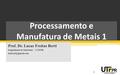 Processamento e Manufatura de Metais 1 Prof. Dr. Lucas Freitas Berti Engenharia de Materiais - UTFPR 1.