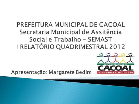 Apresentação: Margarete Bedim. Atendimento aos Conselhos Municipais  Conselho Municipal do Trabalho, Emprego e Geração de Renda;  Conselho Municipal.