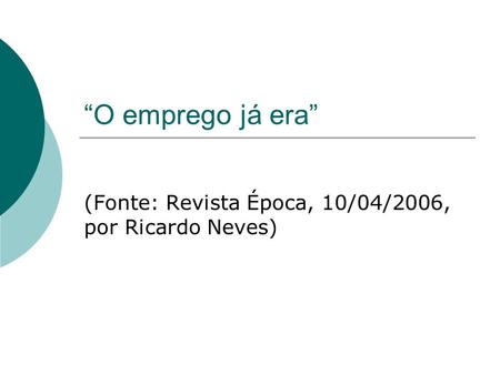 “O emprego já era” (Fonte: Revista Época, 10/04/2006, por Ricardo Neves)